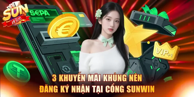3 khuyến mãi khủng nên đăng ký nhận tại cổng Sunwin