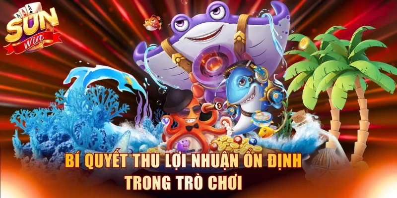 Bí quyết thu lợi nhuận ổn định trong trò chơi
