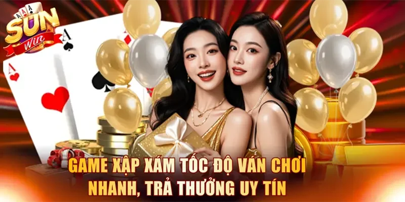 Game Xập Xám tốc độ ván chơi nhanh, trả thưởng uy tín