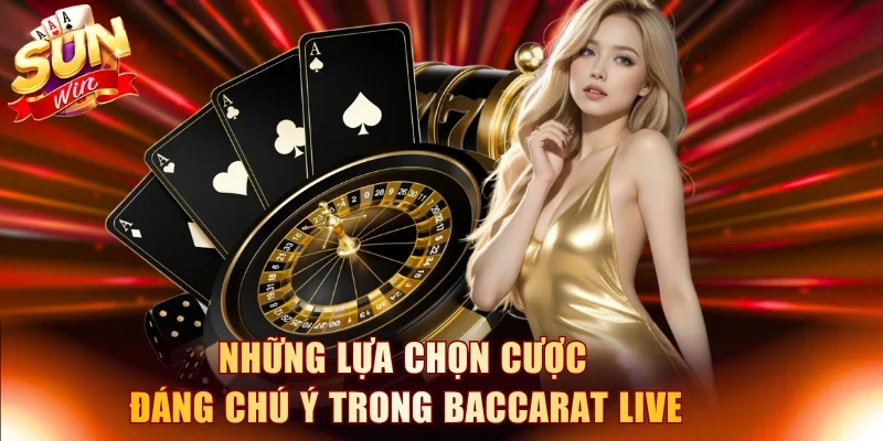Những lựa chọn cược đáng chú ý trong Baccarat Live 