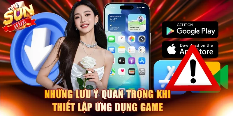 Những lưu ý quan trọng khi thiết lập ứng dụng game