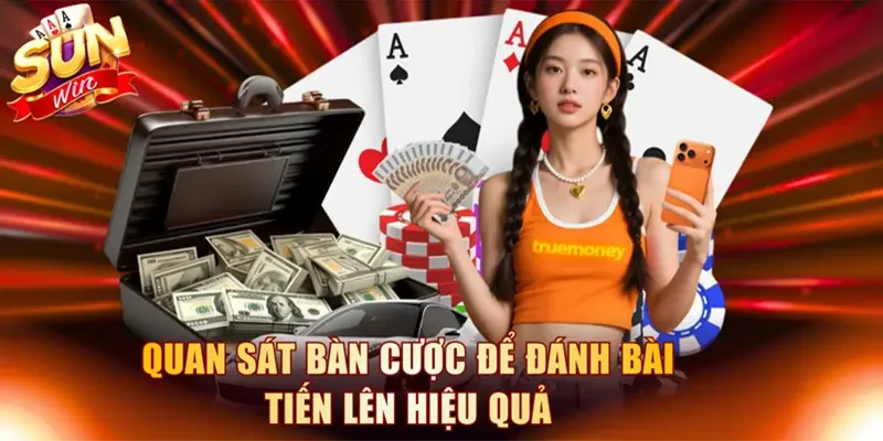 Quan sát bàn cược để đánh bài Tiến Lên hiệu quả
