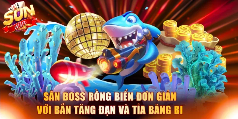 Săn Boss Rồng Biển đơn giản với chiến thuật bắn tăng đạn và tỉa băng bi