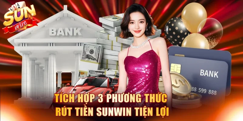 Tích hợp 3 phương thức rút tiền Sunwin tiện lợi